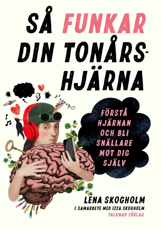 Skogholm, Lena | Skogholm, Izza | Så funkar din tonårshjärna : Förstå hjärnan och bli snällare mot dig själv