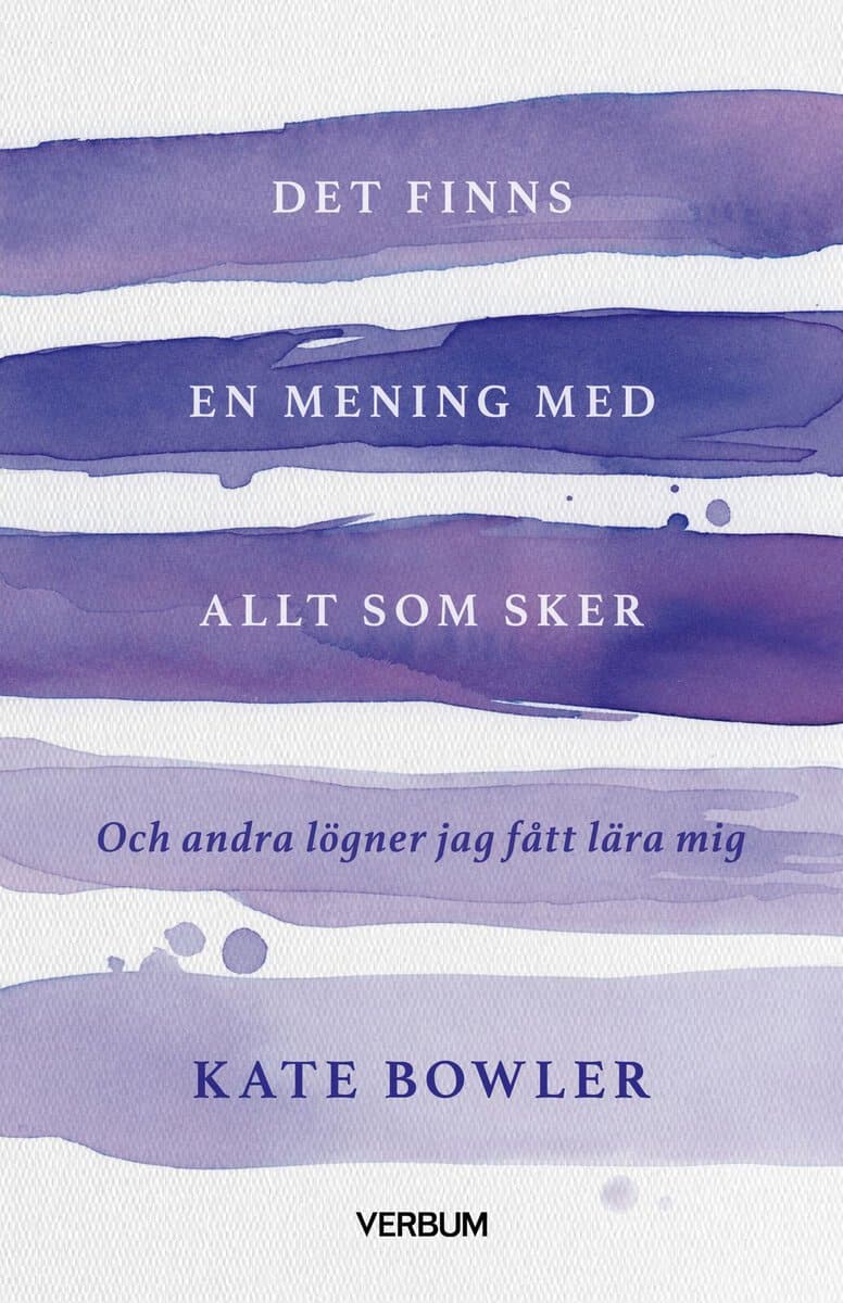 Bowler, Kate | Det finns en mening med allt som sker : Och andra lögner jag fått lära mig