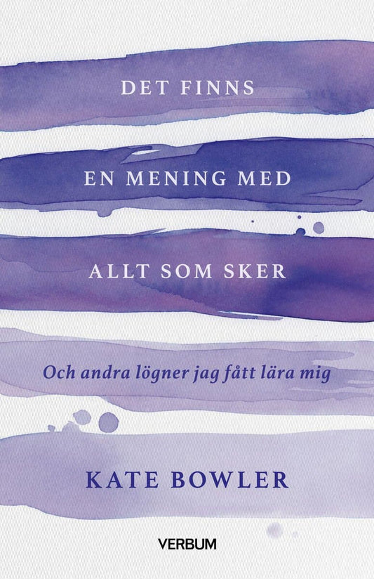 Bowler, Kate | Det finns en mening med allt som sker : Och andra lögner jag fått lära mig
