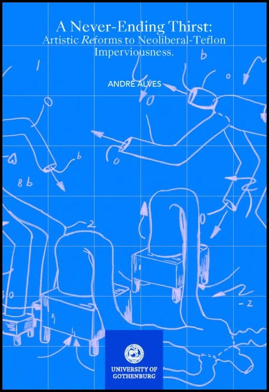 Alves, André | A nevere-ending thirst : Artistic reforms to neoliberal-teflon imperviousness