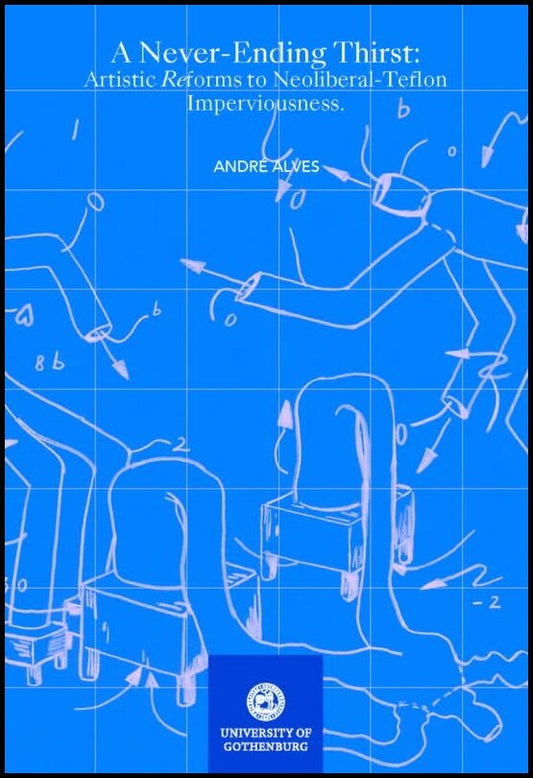 Alves, André | A nevere-ending thirst : Artistic reforms to neoliberal-teflon imperviousness
