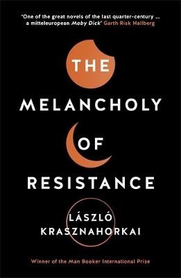 Krasznahorkai, Laszlo | The Melancholy of Resistance