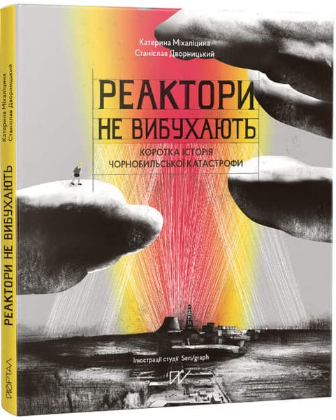 Mikhalitsyna, Kateryna | Reaktori ne vibuhajut'. Korotka іstorіja Chornobil's'koї katastrofi (Reactors Do Not Explode. A...