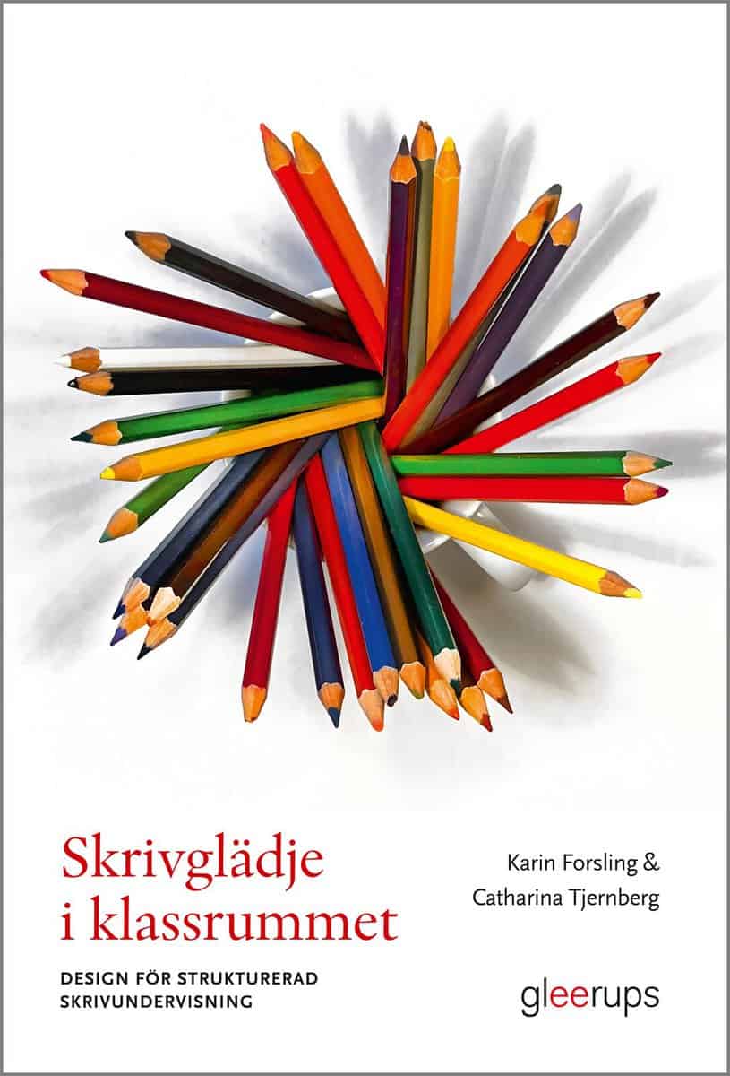 Forsling, Karin | Tjernberg, Catharina | Skrivglädje i klassrummet : Design för strukturerad skrivundervisning