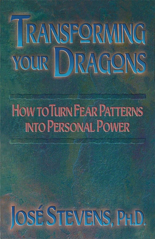 Jose Stevens | Transforming Your Dragons : How to turn fear patterns into personal power
