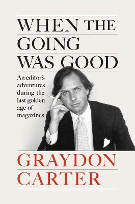 Carter, Graydon | When the Going Was Good : An Editor's Adventures During the Last Golden Age of Magazines