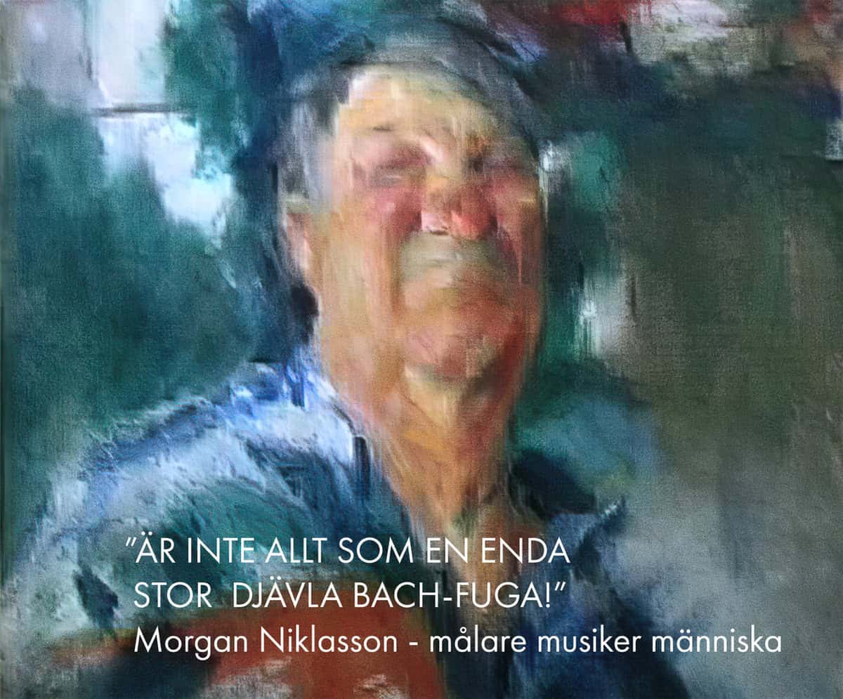 Ulfvarson, Ann-Marie | ”Är inte allt som en enda stor djävla Bach-fuga!” : Morgan Niklasson - målare musiker människa