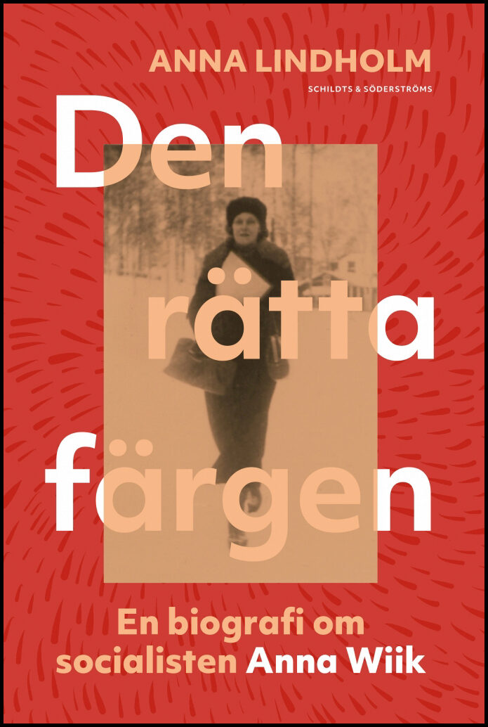 Lindholm, Anna | Den rätta färgen : En biografi om socialisten Anna Wiik