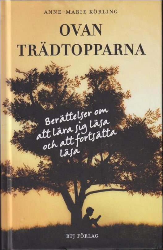 Körling, Anne-Marie | Ovan trädtopparna : Berättelser om att lära sig läsa och fortsätta läsa