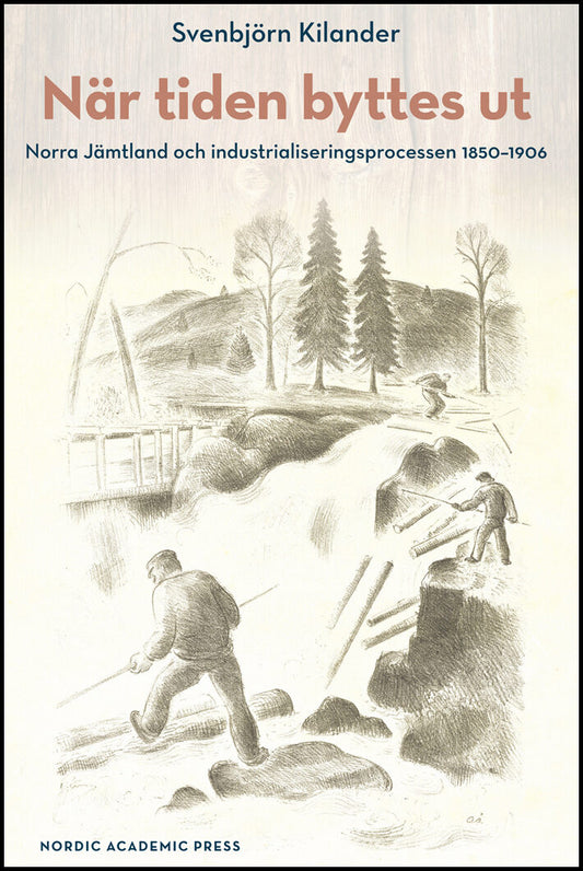 Kilander, Svenbjörn | När tiden byttes ut : Norra Jämtland och industrialiseringsprocessen 1850-1906