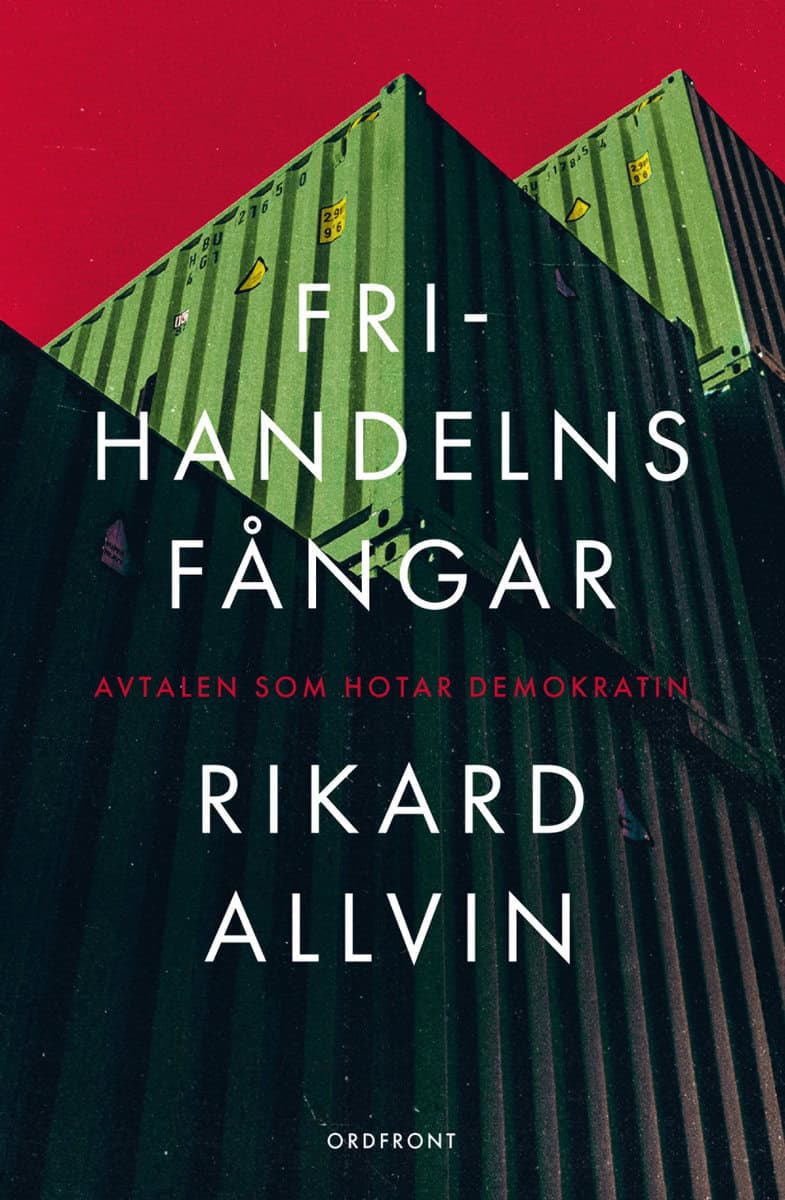 Allvin, Rikard | Frihandelns fångar : Avtalen som hotar demokratin
