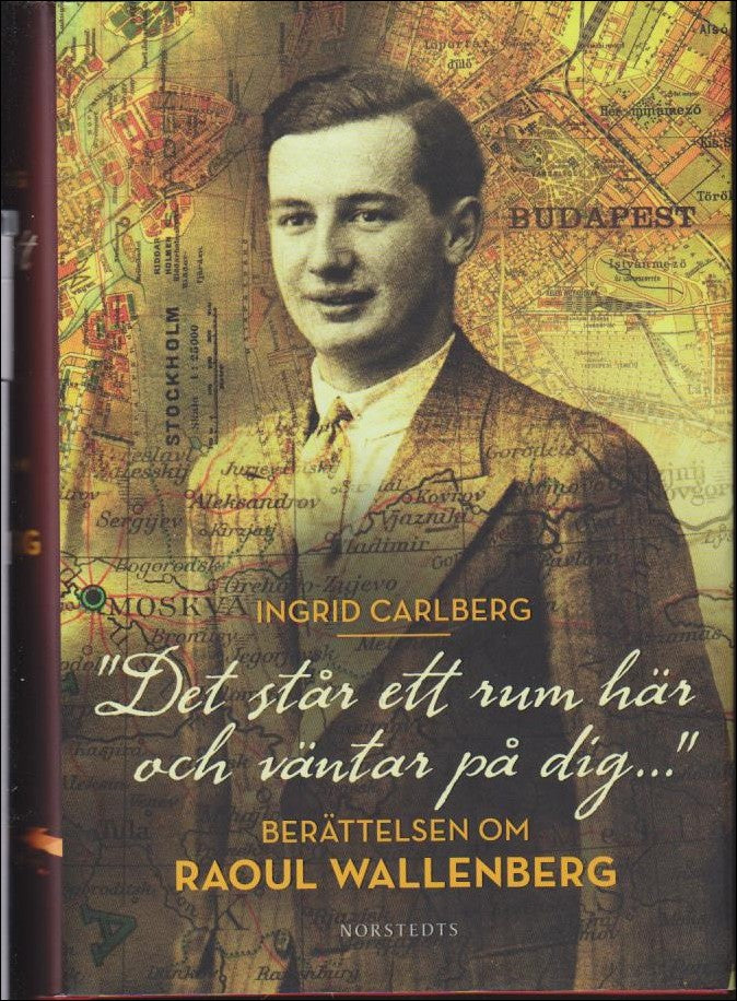 Carlberg, Ingrid | 'Det står ett rum här och väntar på dig-' : Berättelsen om Raoul Wallenberg