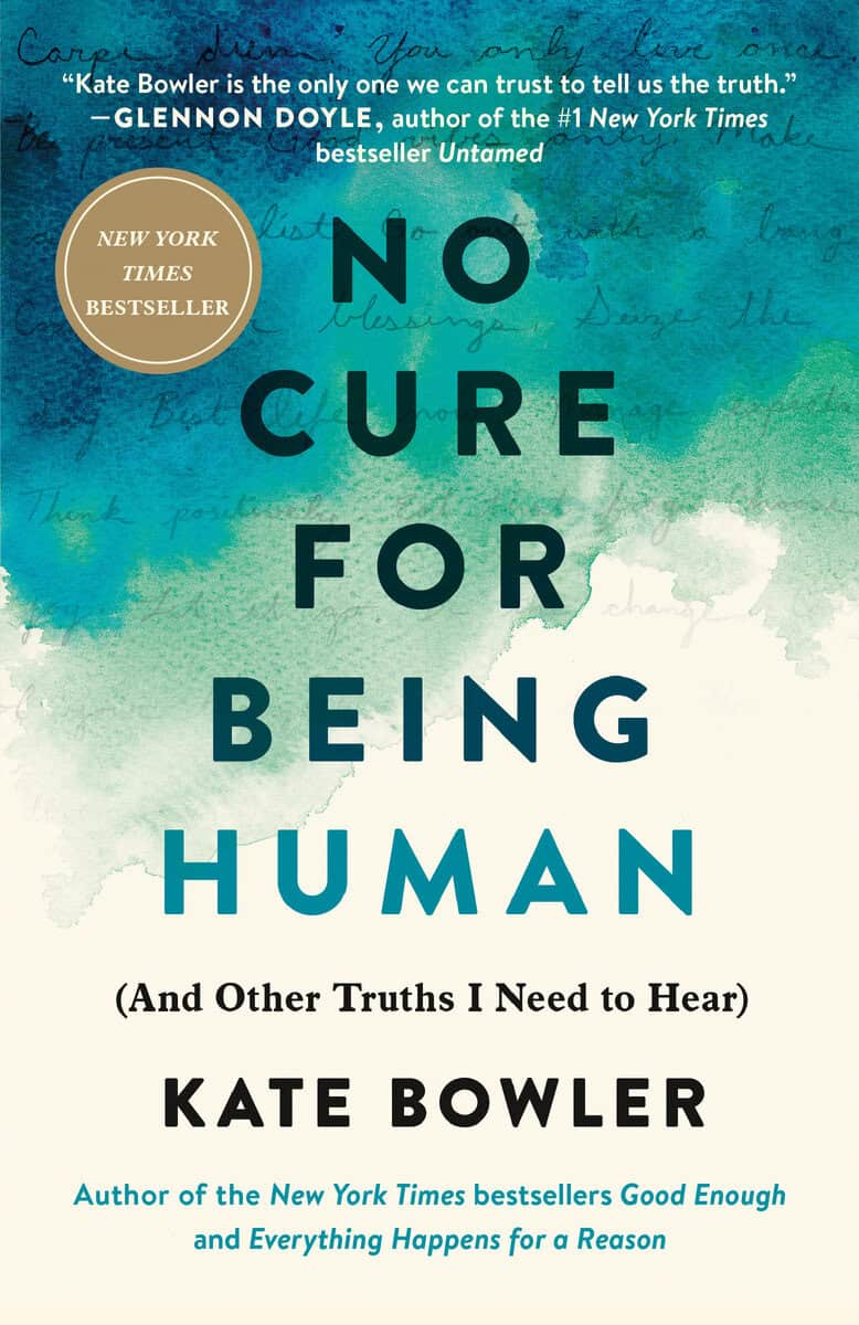 Bowler, Kate | No Cure for Being Human : (And Other Truths I Need to Hear)