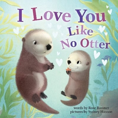 Rossner, Rose | Hanson, Sydney | I Love You Like No Otter