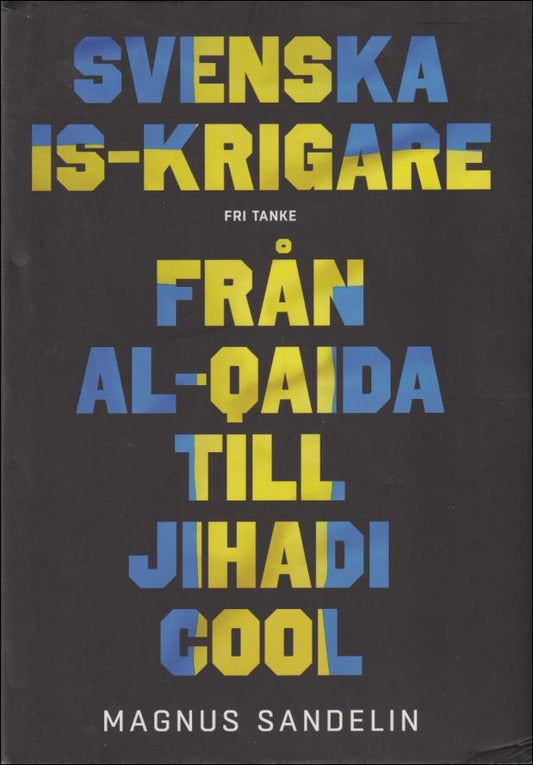 Sandelin, Magnus | Svenska IS-krigare : Från Al-Qaida till Jihadi cool
