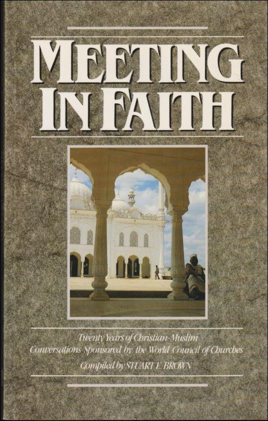 Brown, Stuart E. | Meeting in faith : Twenty years of Christian-Muslim conversations sponsored by the World Council of C...