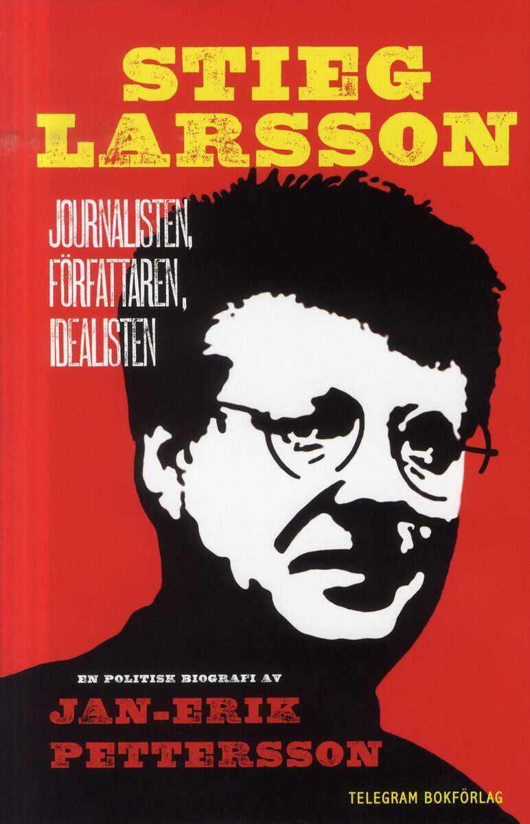 Pettersson, Jan Erik | Stieg Larsson : Journalisten, författaren, idealisten