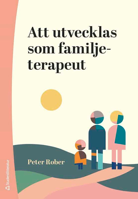 Rober, Peter | Att utvecklas som familjeterapeut : Forskning, praktik och fallexempel
