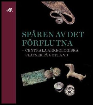 Lingström, Maria| Kilger, Christoph| et al | Spåren av det förflutna – centrala arkeologiska platser på Gotland