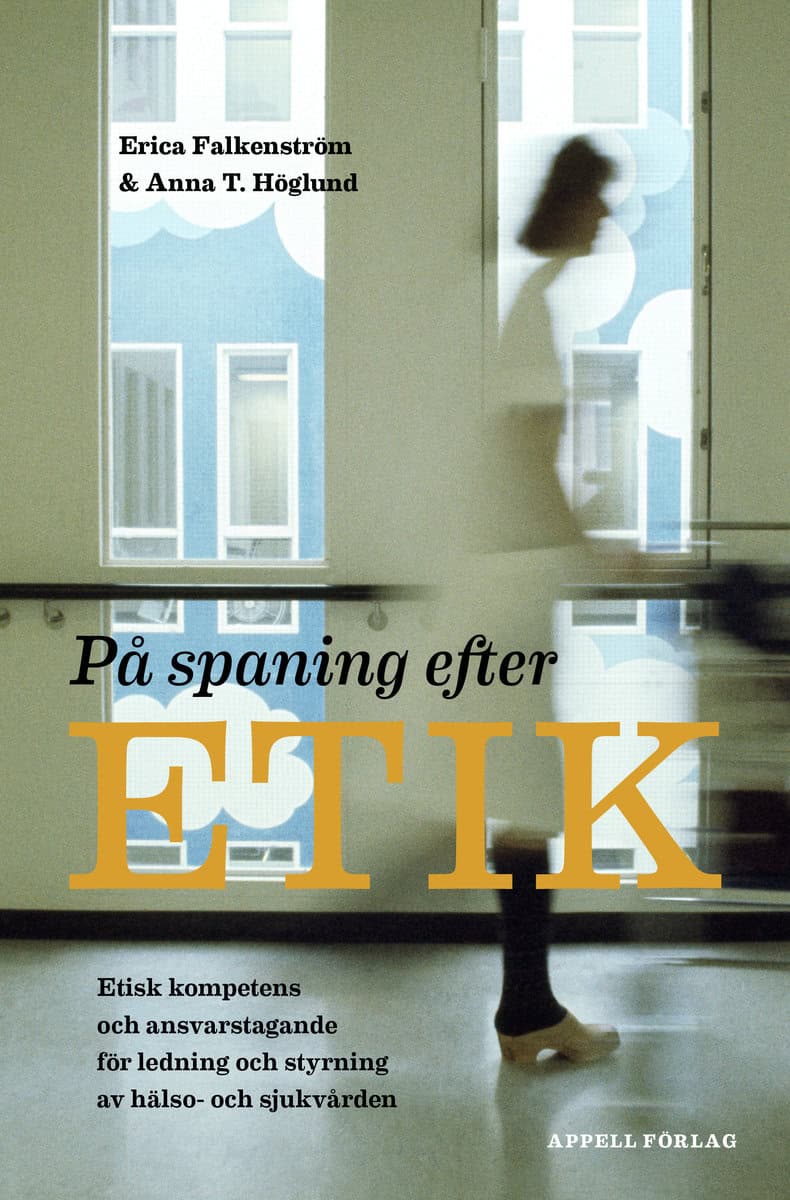 Falkenström, Erica | T. Höglund, Anna | På spaning efter etik : Etisk kompetens och ansvarstagande för ledning och styrn...