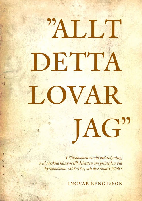 Bengtsson, Ingvar | 'Allt detta lovar jag' löftesmomentet vid prästvigning, med särskild hänsyn till debatten om prästed...