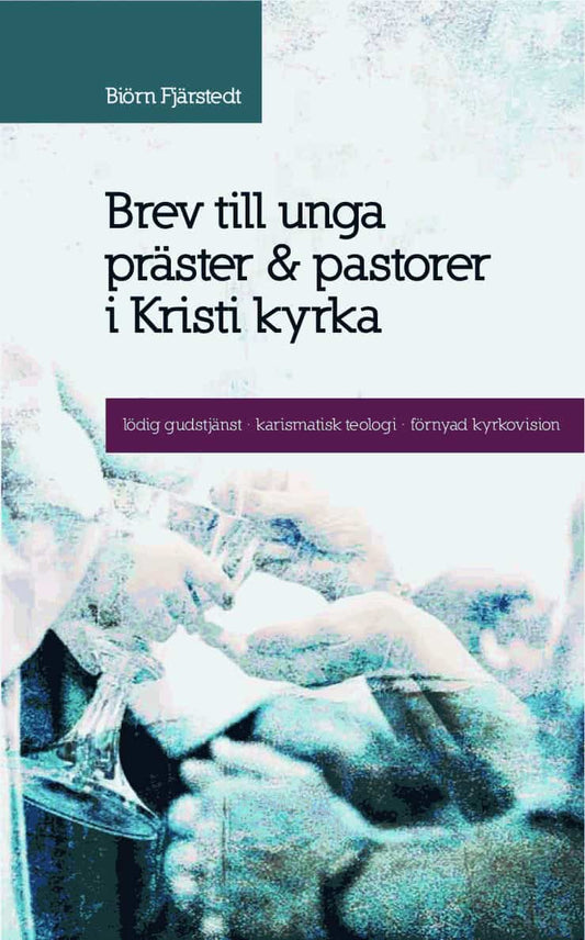 Fjärstedt, Biörn | Brev till unga präster och pastorer i Kristi kyrka : Lödig gudstjänst, karismatisk teologi, förnyad k...