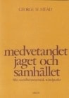 Mead, George H | Medvetandet, jaget och samhället : Från socialbehavioristisk ståndpunkt