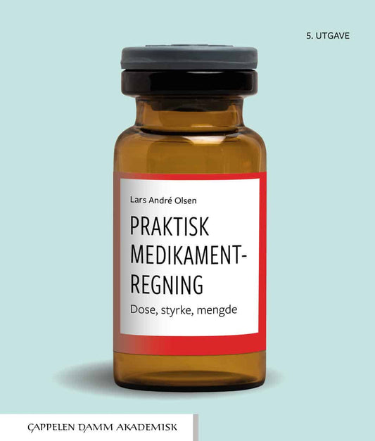 Olsen, Lars André | Praktisk medikamentregning : Dose, styrke, mengde