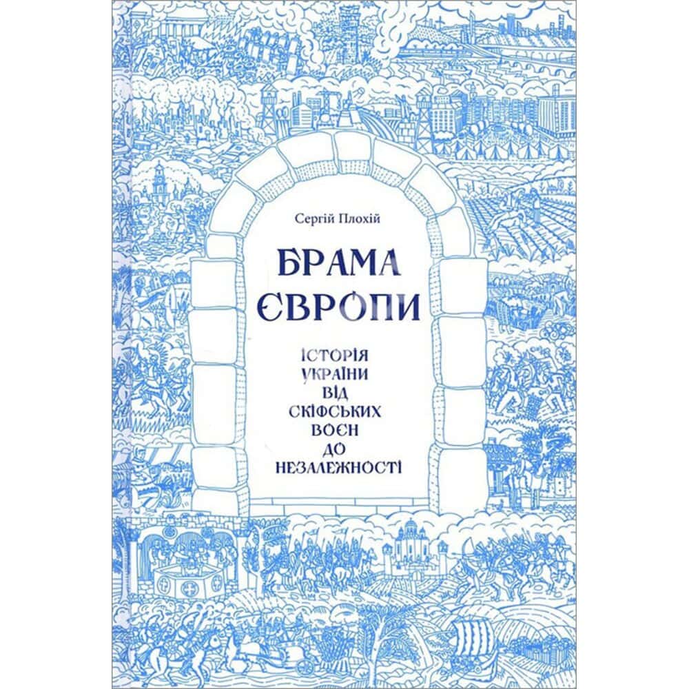 Plokhy, Serhii | Brama Эvropy. Istoriya Ukrayiny vid skifs'kyx voyen do nezalezhnosti