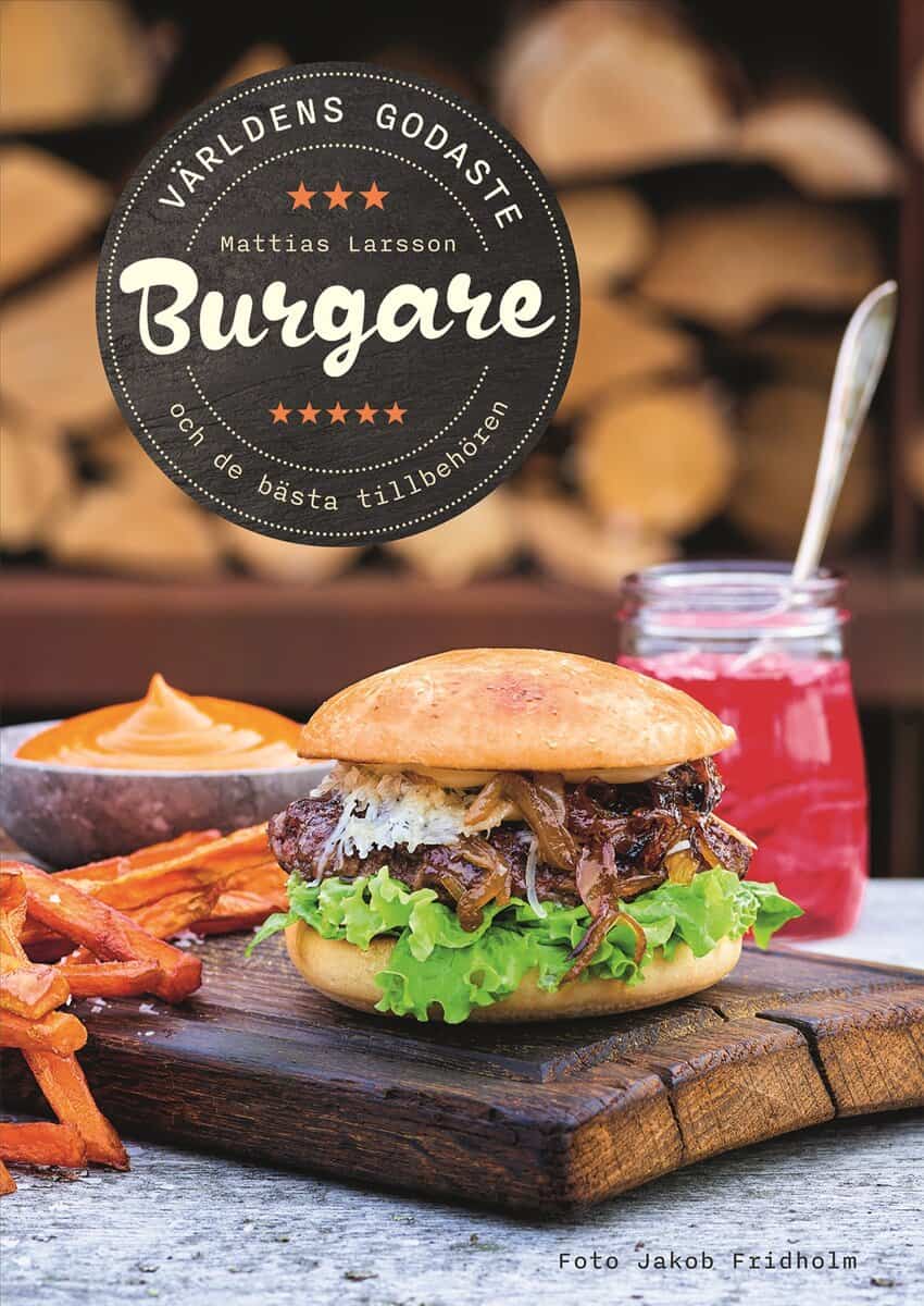 Larsson, Mattias | Världens godaste burgare : Och de bästa tillbehören