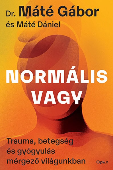 Maté, Gabor | Normális vagy : Trauma, betegség és gyógyulás mérgező világunkban