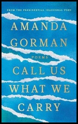 Gorman, Amanda | Call Us What We Carry