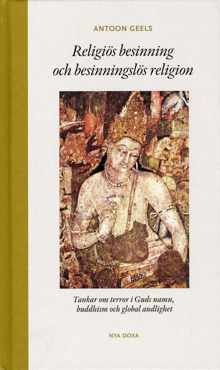 Geels, Antoon | Religiös besinning och besinningslös religion : Tankar om terror i Guds namn, buddhism och global andlighet