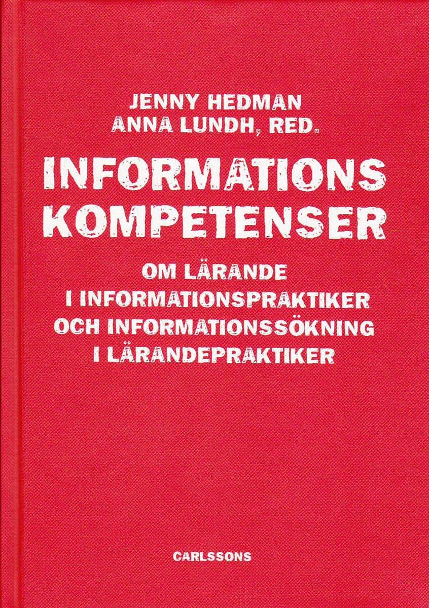 Hedman, Jenny | Lundh, Anna | Informationskompetens : Om lärande i informationspraktiker och informationssökning i läran...