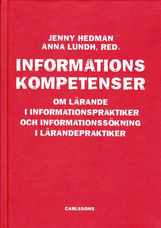 Hedman, Jenny | Lundh, Anna | Informationskompetens : Om lärande i informationspraktiker och informationssökning i läran...