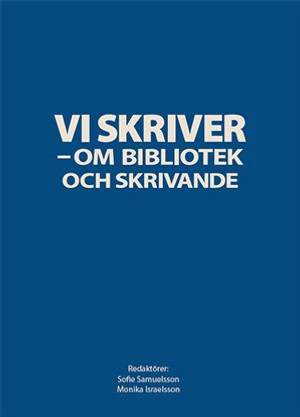 Samuelsson, Sofie | Israelsson, Monika [red.] | Vi skriver : Om bibliotek och skrivande