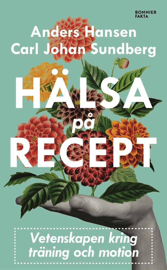 Hansen, Anders | Sundberg, Carl Johan | Hälsa på recept : Träna smartare, må bättre, lev längre