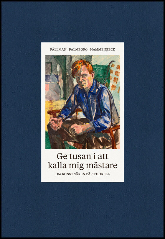 Palmborg, Christer| Fällman, Christer| Hammenbeck, Stefan | Ge tusan i att kalla mig mästare : Om konstnären Pär Thorell