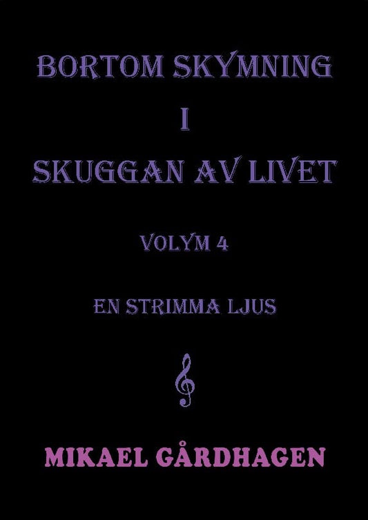 Gårdhagen, Mikael | Bortom skymning i skuggan av livet : Volym 4 en strimma ljus