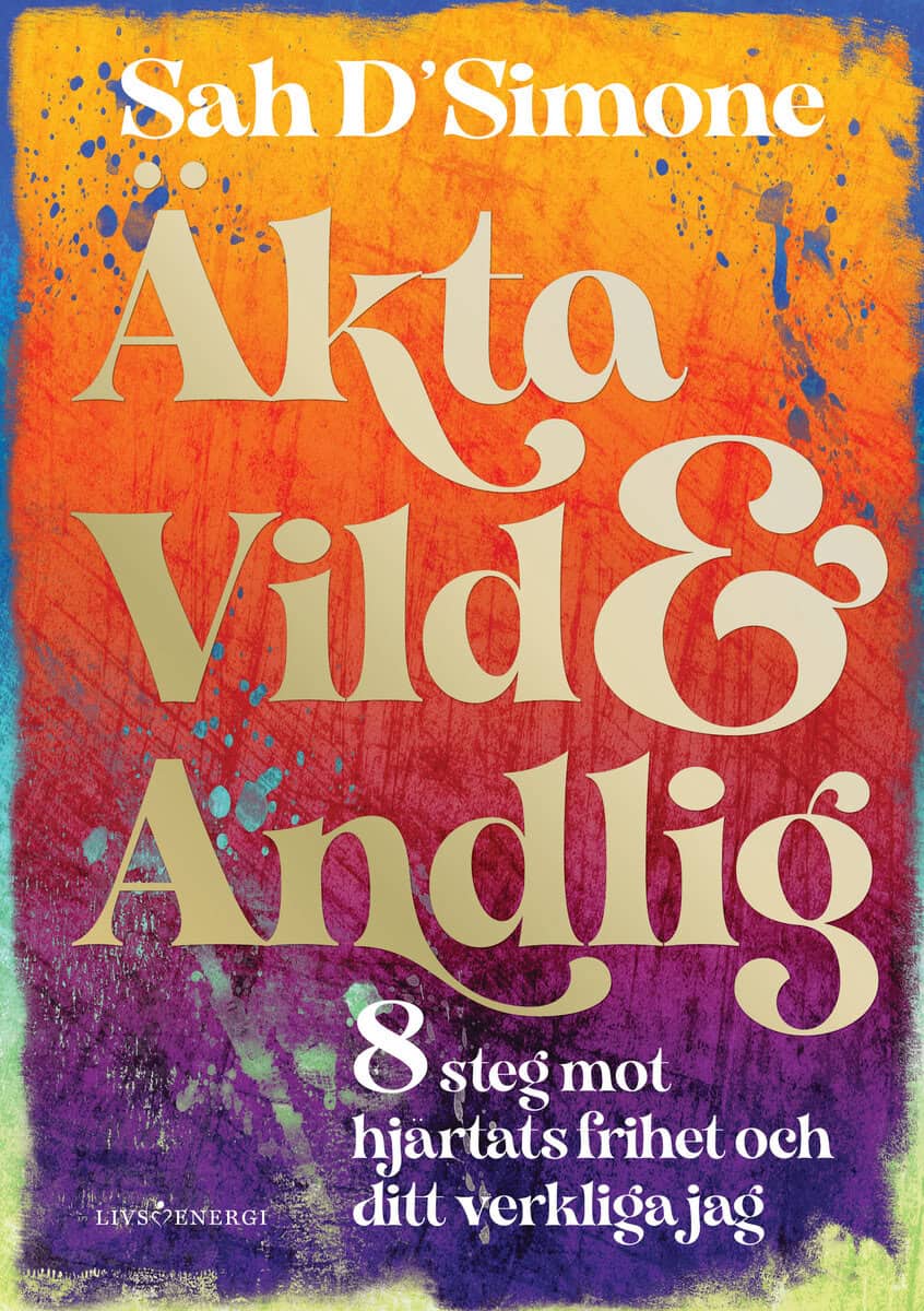 D'Simone, Sah | Äkta, vild & andlig : 8 steg mot hjärtats frihet och ditt verkliga jag