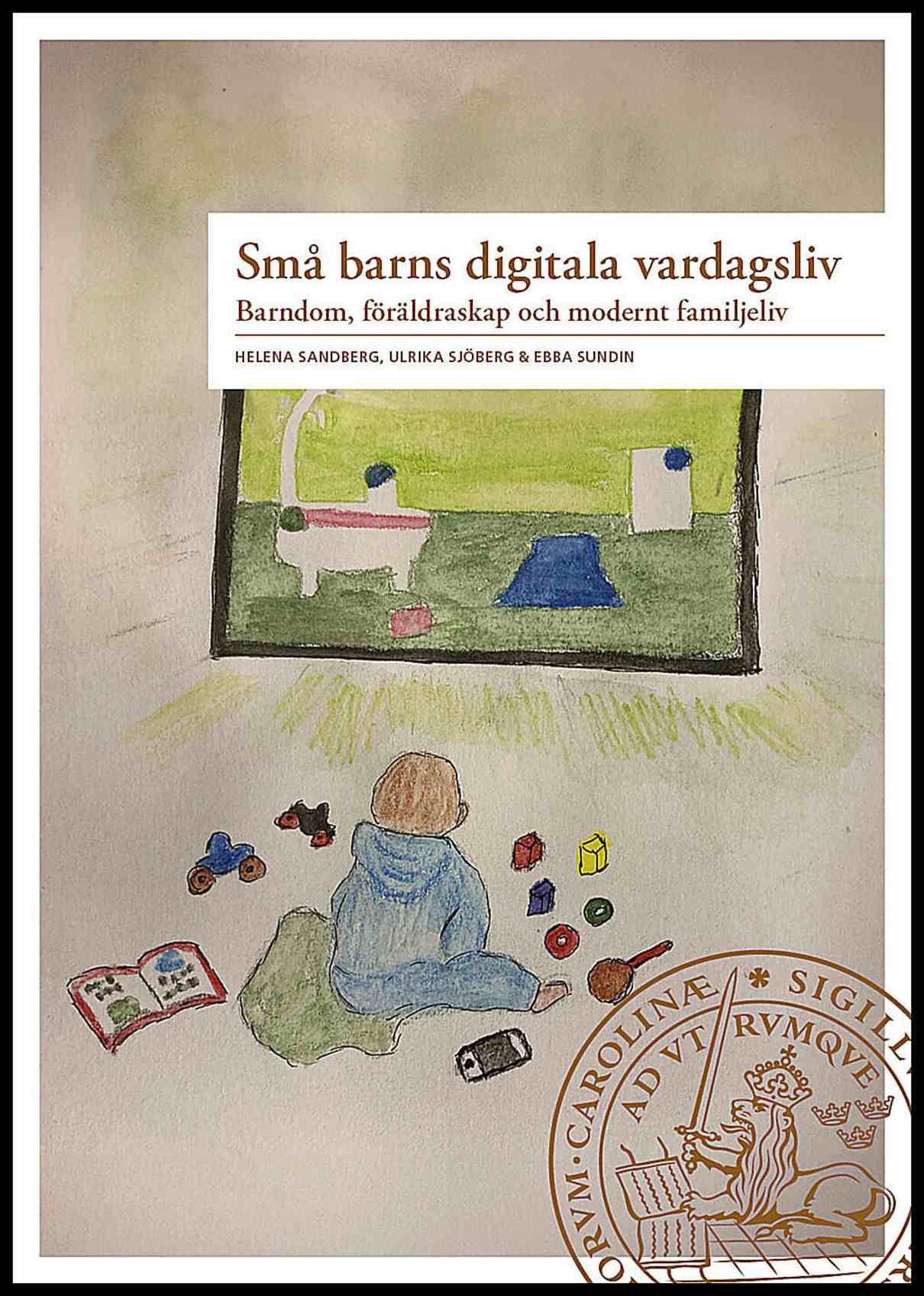Sandberg, Helena | Sjöberg, Ulrika | Sundin, Ebba | Små barns digitala vardagsliv
