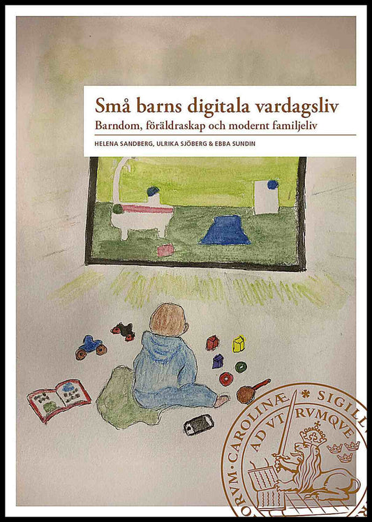 Sandberg, Helena| Sjöberg, Ulrika| Sundin, Ebba | Små barns digitala vardagsliv