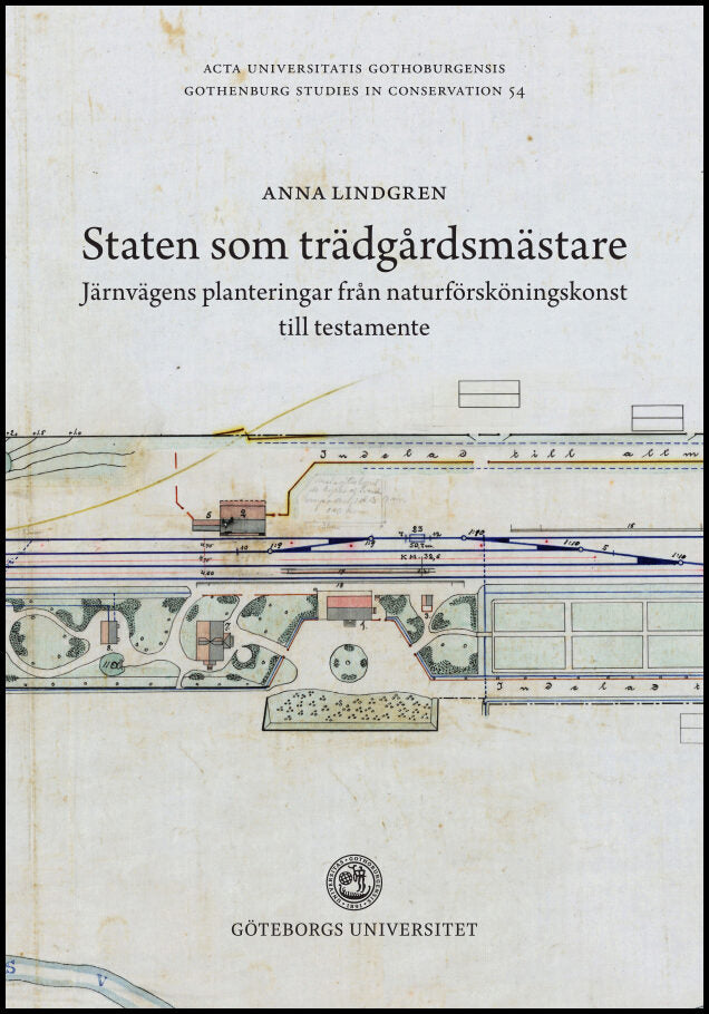 Lindgren, Anna | Staten som trädgårdsmästare : Järnvägens planteringar från naturförsköningskonst till testamente
