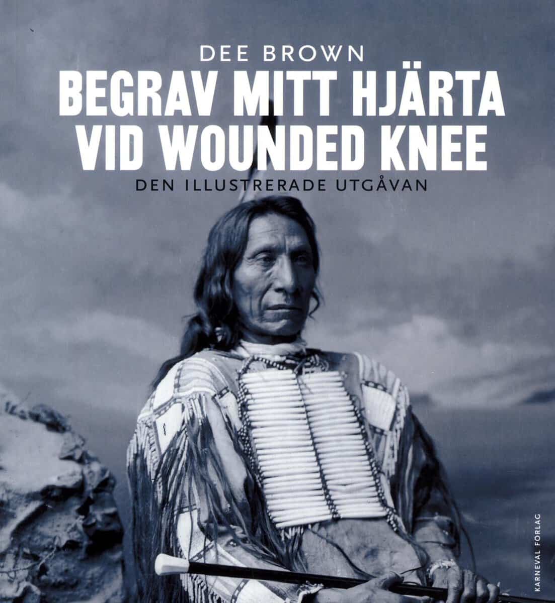 Brown, Dee | Begrav mitt hjärta vid Wounded Knee : Erövringen av Vilda Västern ur indianernas perspektiv - den illustrer...