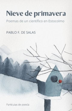 Fernández de Salas, Pablo | Nieve de primavera : Poemas de un científico en Estocolmo