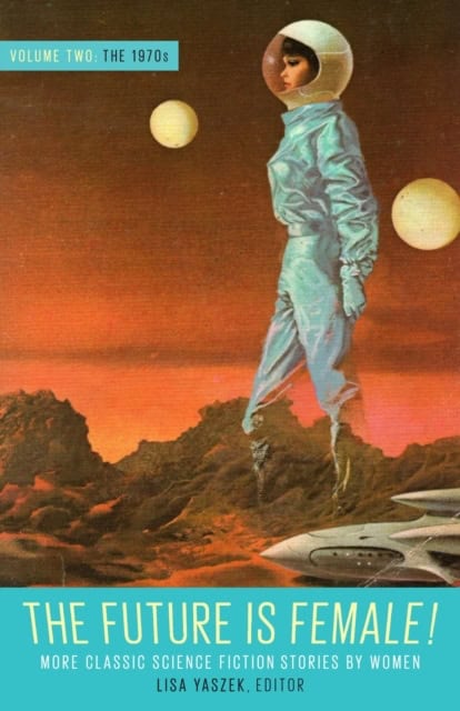 Yaszek, Lisa | Future Is Female Volume 2, The 1970s : More Classic Science Fiction Stories