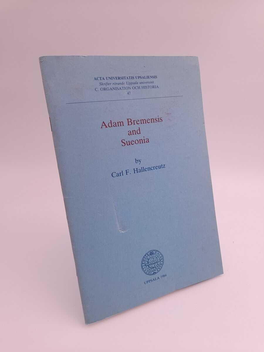 Hallencreutz, Carl Fredrik | Adam Bremensis and Sueonia : A fresh look at Gesta Hammaburgensis ecclesiae pontificum
