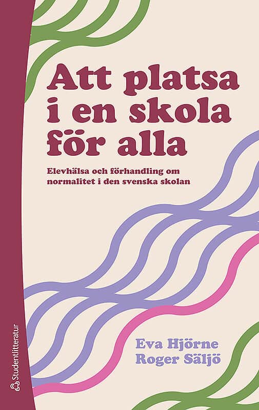 Säljö, Roger | Hjörne, Eva | Att platsa i en skola för alla : Elevhälsa och förhandling om normalitet i den svenska skolan