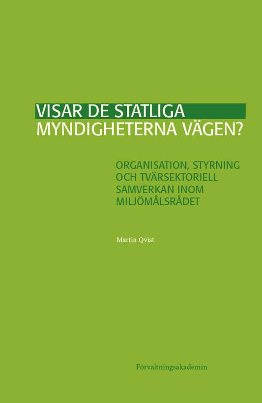 Qvist, Martin | Visar de statliga myndigheterna vägen? : Organisation, styrning och tvärsektoriell samverkan inom Miljöm...