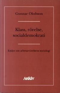 Olofsson, Gunnar | Klass, rörelse, socialdemokrati : Essäer om asbetarrörelsens sociologi